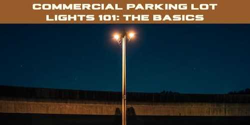 Commercial Parking Lot Lights 101: The Basics
