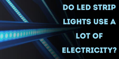 Do LED Strip Lights use a lot of Electricity?