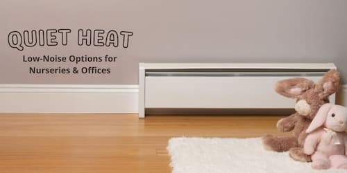 Quiet Heat: Low-Noise Options for Nurseries & Offices