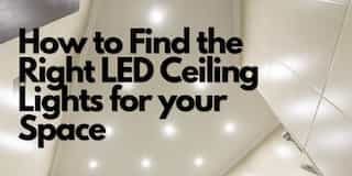 How to Find the Right LED Ceiling Lights for your Space