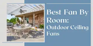 Best Fan by Room: Outdoor Ceiling Fans