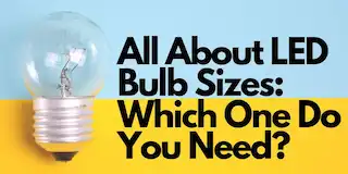 All About LED Bulb Sizes - Which One Do You Need?