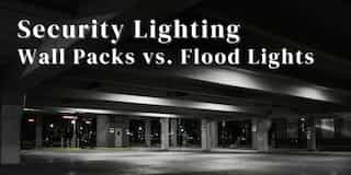 Security Lighting: Wall Packs vs. Flood Lights