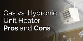 Gas vs. Hydronic Unit Heater: Pros and Cons