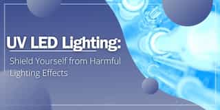 Shield Yourself from Harmful UV LED Lighting Effects